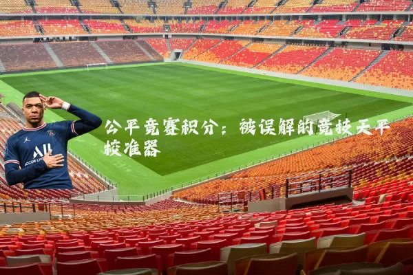 公平竞赛积分：被误解的竞技天平校准器