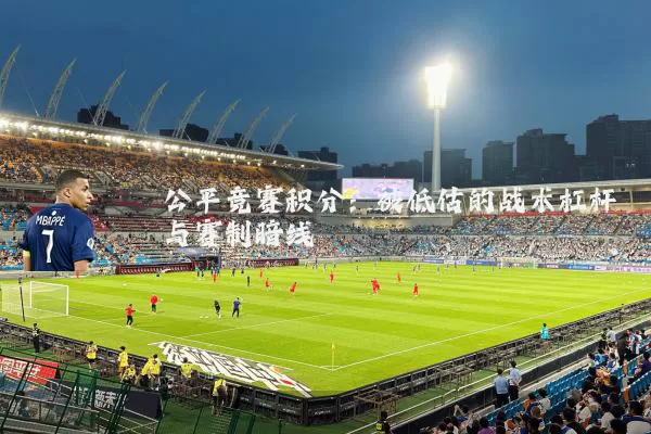 公平竞赛积分：被低估的战术杠杆与赛制暗线
