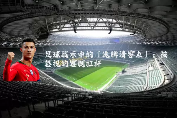 足球战术中的「洗牌清零点」:被忽视的赛制杠杆