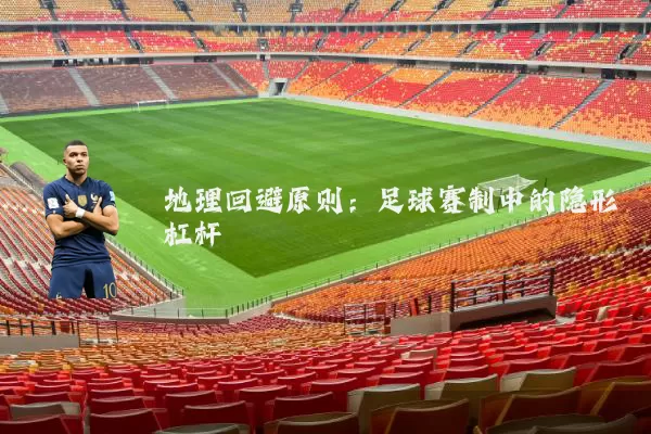 地理回避原则：足球赛制中的隐形杠杆