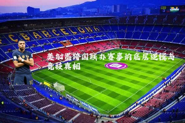 美加墨跨国联办赛事的底层逻辑与竞技真相